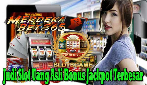 Judi Slot Uang Asli Bonus Jackpot Terbesar